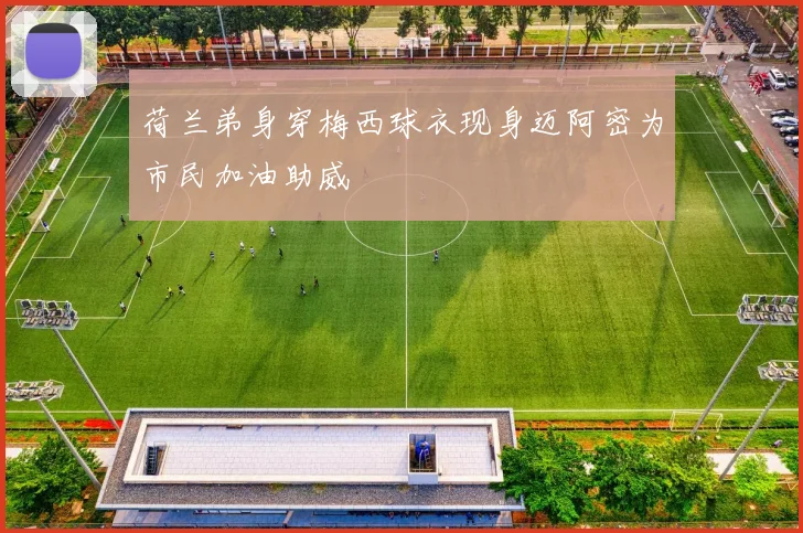荷兰弟身穿梅西球衣现身迈阿密为市民加油助威