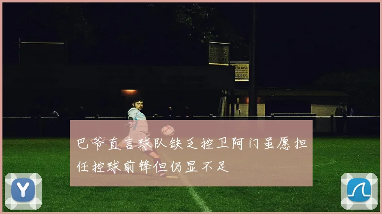 巴爷直言球队缺乏控卫阿门虽愿担任控球前锋但仍显不足