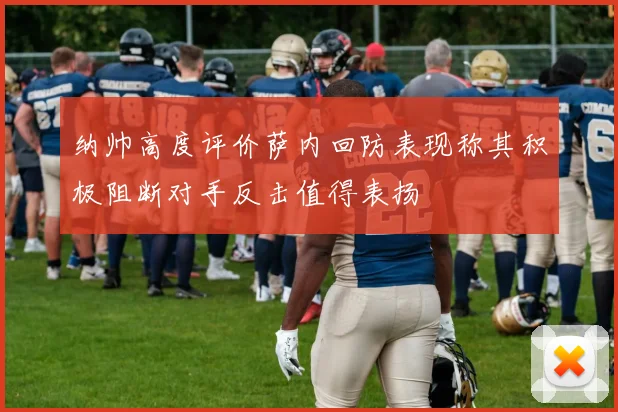 纳帅高度评价萨内回防表现称其积极阻断对手反击值得表扬
